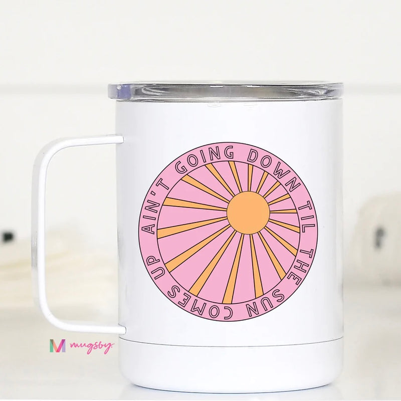 Ain't Going Down Til the Sun Comes Up Travel Mug